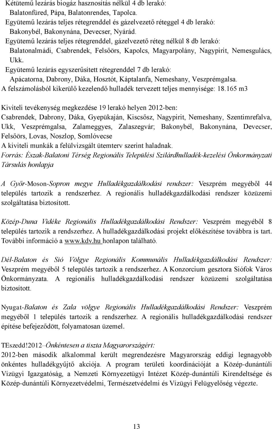 Együtemű lezárás teljes rétegrenddel, gázelvezető réteg nélkül 8 db lerakó: Balatonalmádi, Csabrendek, Felsőörs, Kapolcs, Magyarpolány, Nagypirit, Nemesgulács, Ukk.