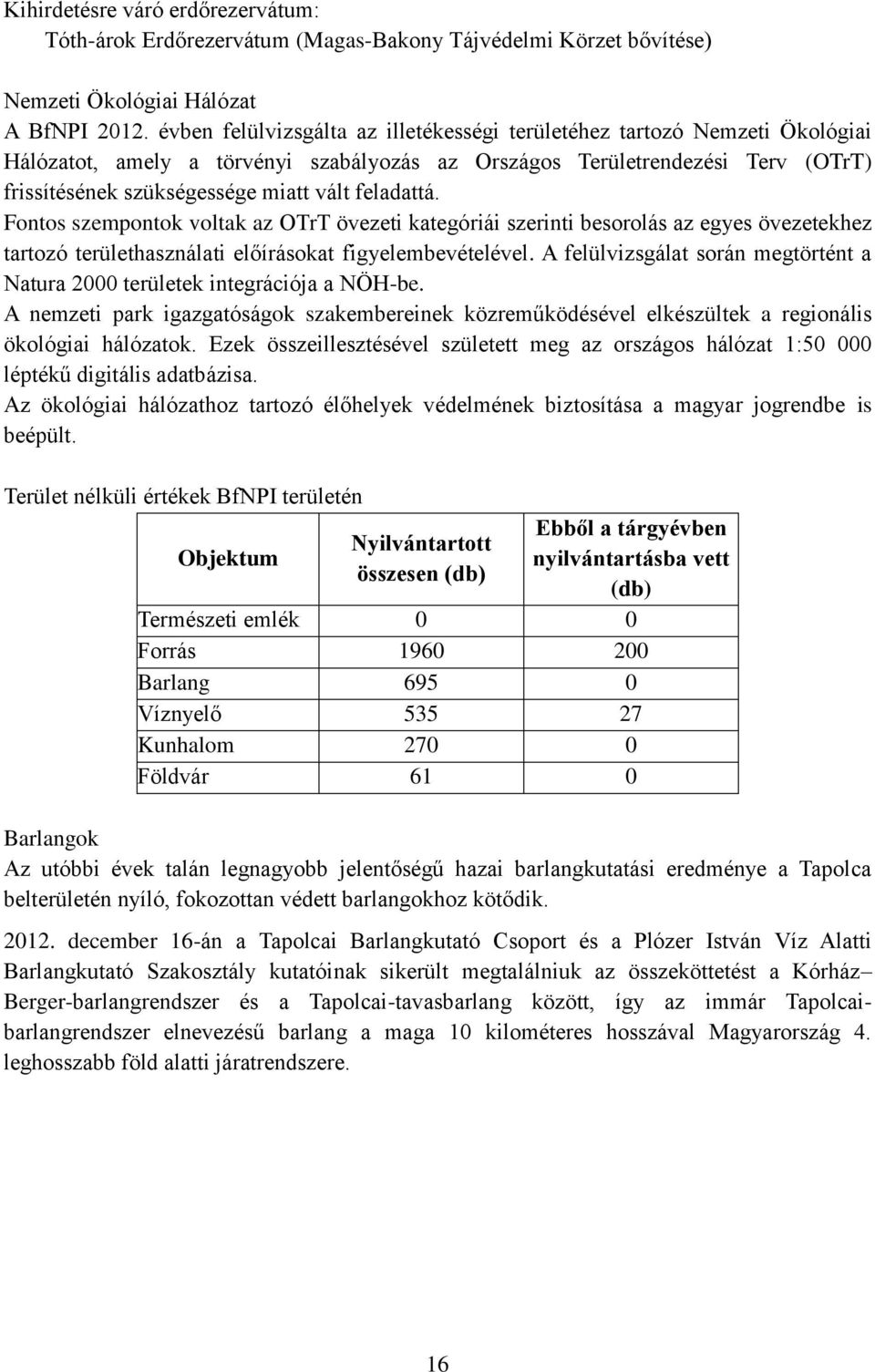 feladattá. Fontos szempontok voltak az OTrT övezeti kategóriái szerinti besorolás az egyes övezetekhez tartozó területhasználati előírásokat figyelembevételével.