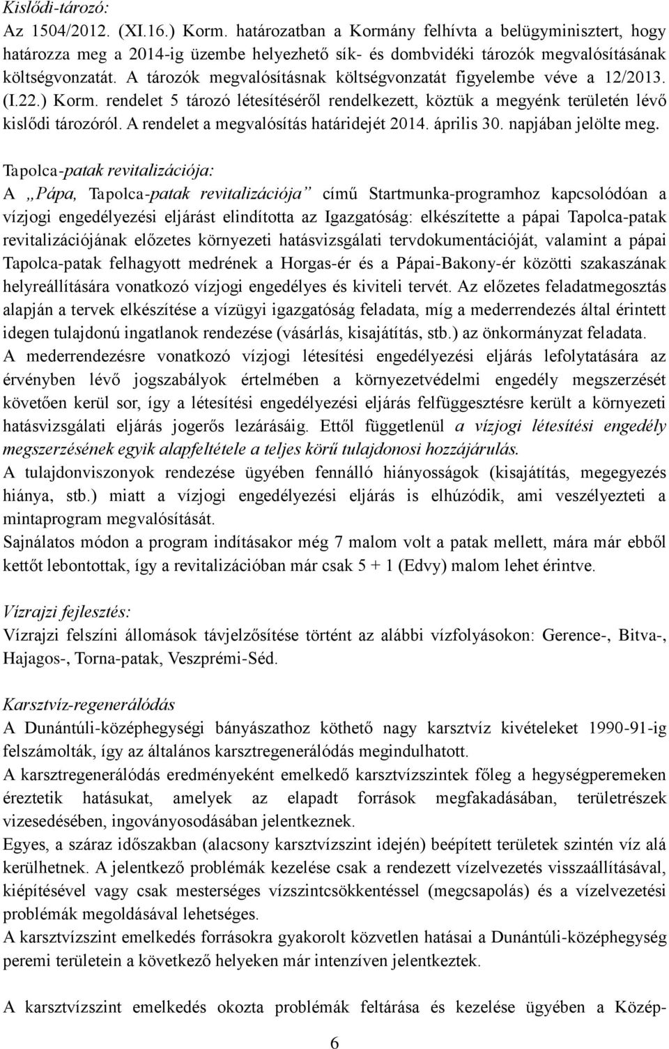 A tározók megvalósításnak költségvonzatát figyelembe véve a 12/2013. (I.22.) Korm. rendelet 5 tározó létesítéséről rendelkezett, köztük a megyénk területén lévő kislődi tározóról.