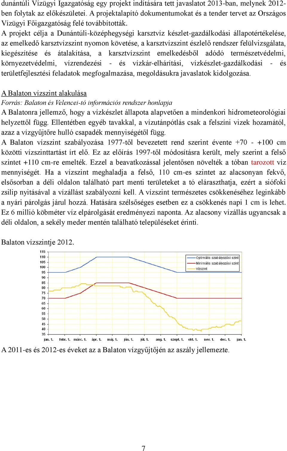 A projekt célja a Dunántúli-középhegységi karsztvíz készlet-gazdálkodási állapotértékelése, az emelkedő karsztvízszint nyomon követése, a karsztvízszint észlelő rendszer felülvizsgálata, kiegészítése