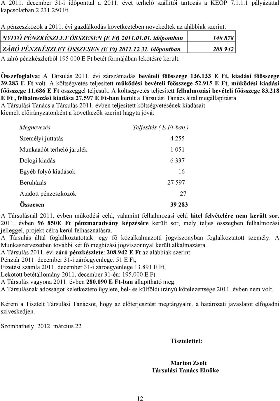 időpontban 208 942 A záró pénzkészletből 195 000 E Ft betét formájában lekötésre került. Összefoglalva: A Társulás 2011. évi zárszámadás bevételi főösszege 136.133 E Ft, kiadási főösszege 39.