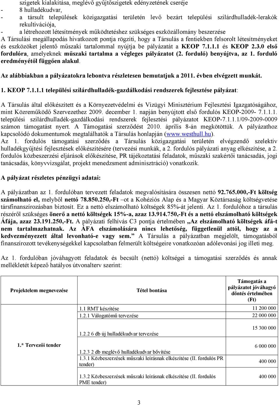 jelentő műszaki tartalommal nyújtja be pályázatát a KEOP 7.1.1.1 és KEOP 2.3.0 első fordulóra, amelyeknek műszaki tartalma a végleges pályázatot (2. forduló) benyújtva, az 1.