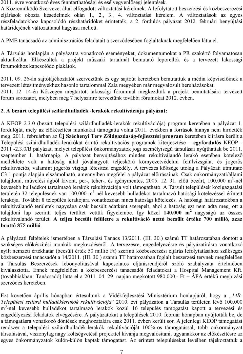 A változtatások az egyes részfeladatokhoz kapcsolódó részhatáridőket érintették, a 2. fordulós pályázat 2012. februári benyújtási határidejének változatlanul hagyása mellett.