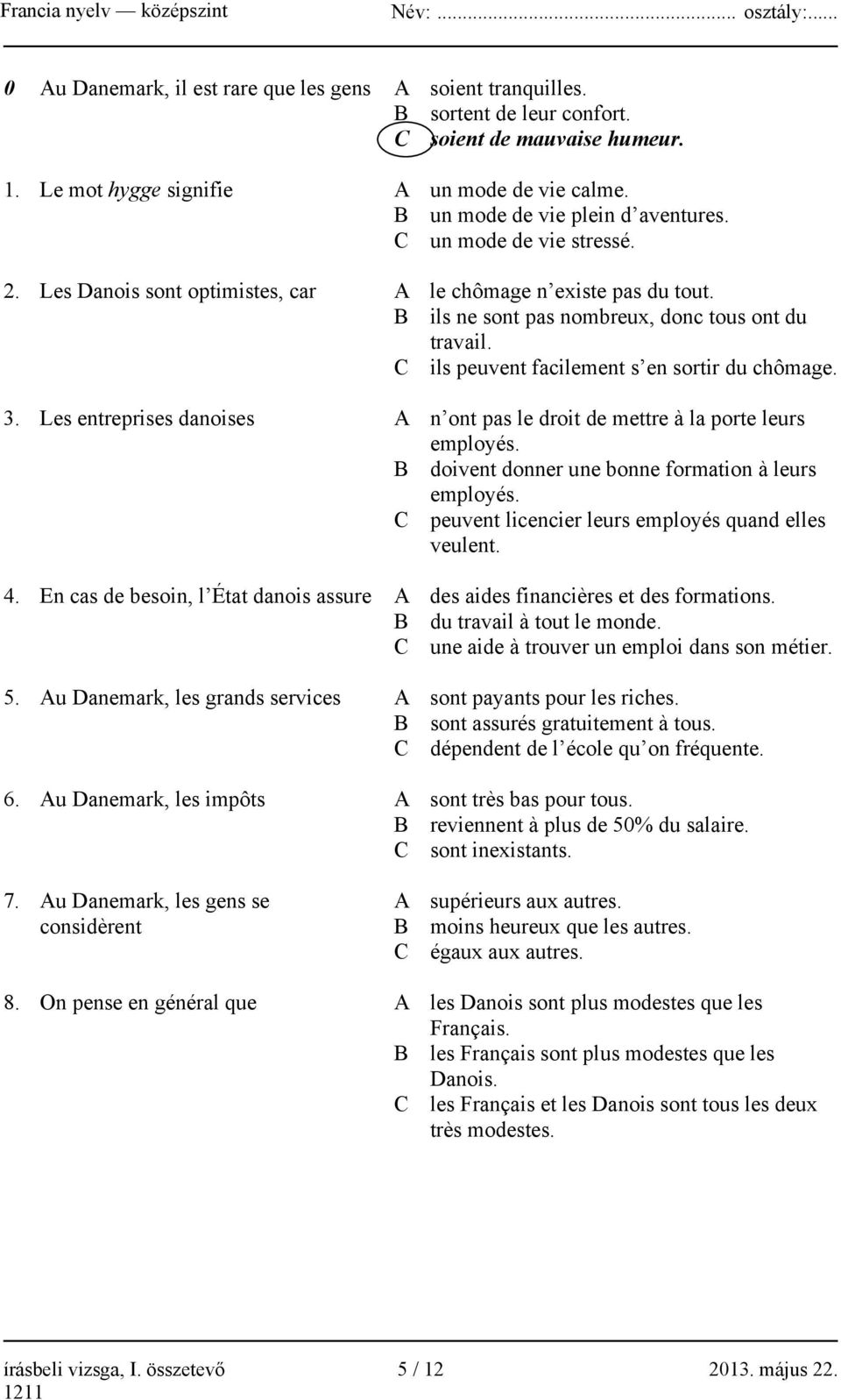 C ils peuvent facilement s en sortir du chômage. 3. Les entreprises danoises A n ont pas le droit de mettre à la porte leurs employés. B doivent donner une bonne formation à leurs employés.