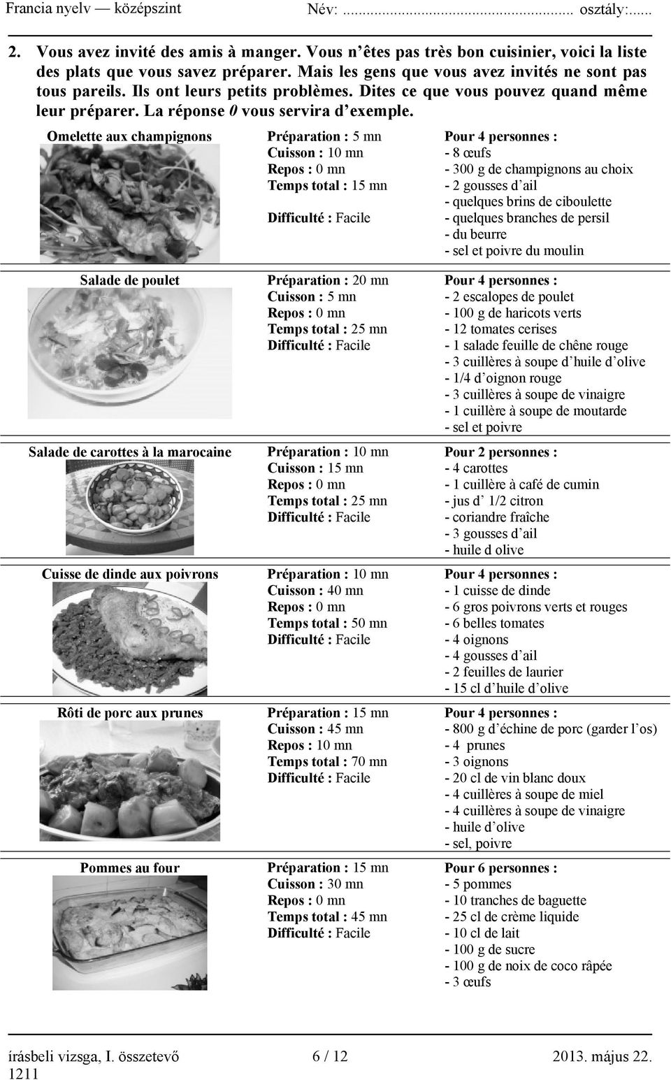 Omelette aux champignons Préparation : 5 mn Cuisson : 10 mn Repos : 0 mn Temps total : 15 mn Difficulté : Facile Pour 4 personnes : - 8 œufs - 300 g de champignons au choix - 2 gousses d ail -