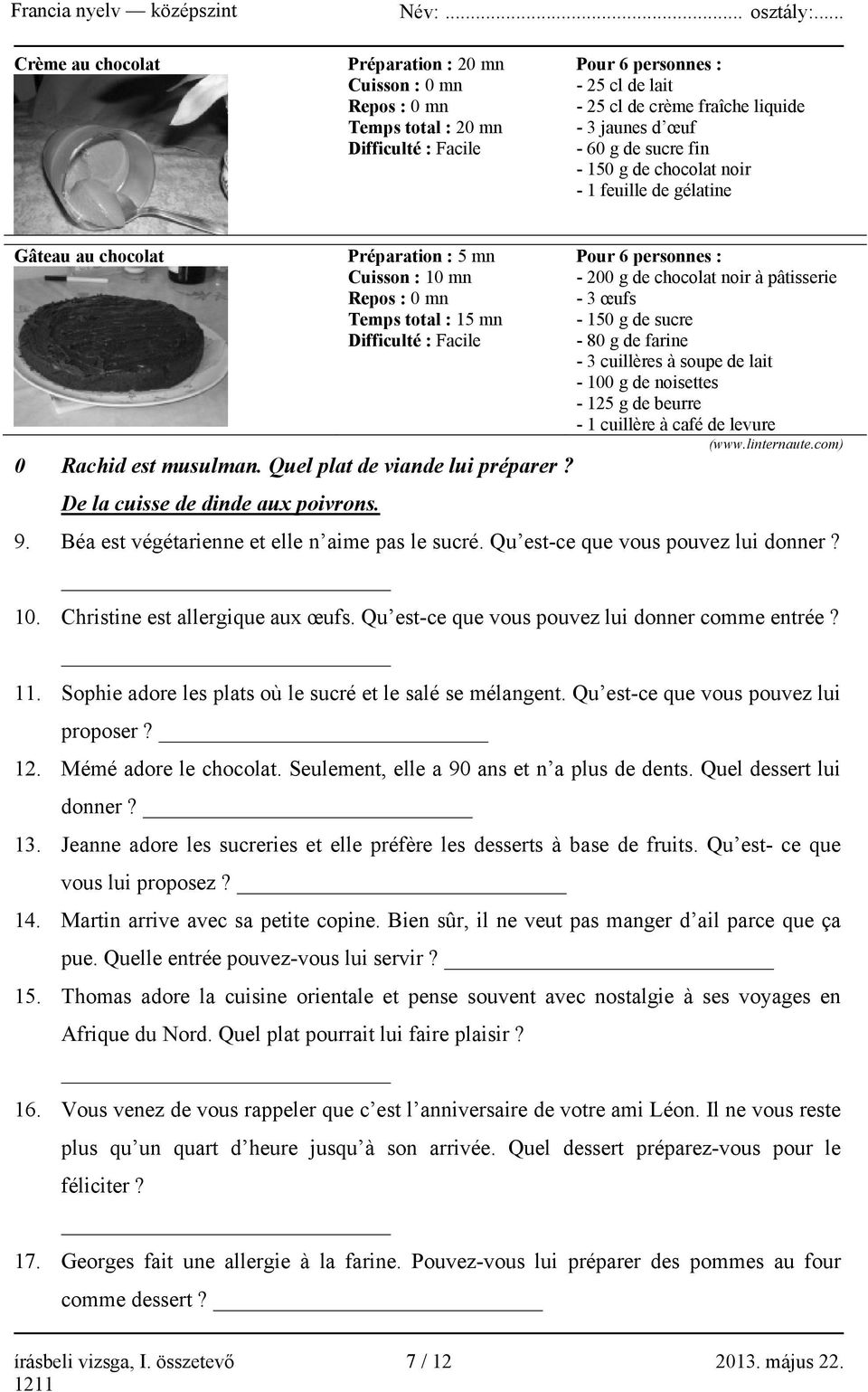 chocolat noir à pâtisserie - 3 œufs - 150 g de sucre - 80 g de farine - 3 cuillères à soupe de lait - 100 g de noisettes - 125 g de beurre - 1 cuillère à café de levure (www.linternaute.