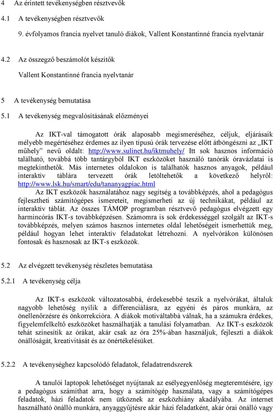 1 A tevékenység megvalósításának előzményei Az IKT-val támogatott órák alaposabb megismeréséhez, céljuk, eljárásaik mélyebb megértéséhez érdemes az ilyen típusú órák tervezése előtt átböngészni az