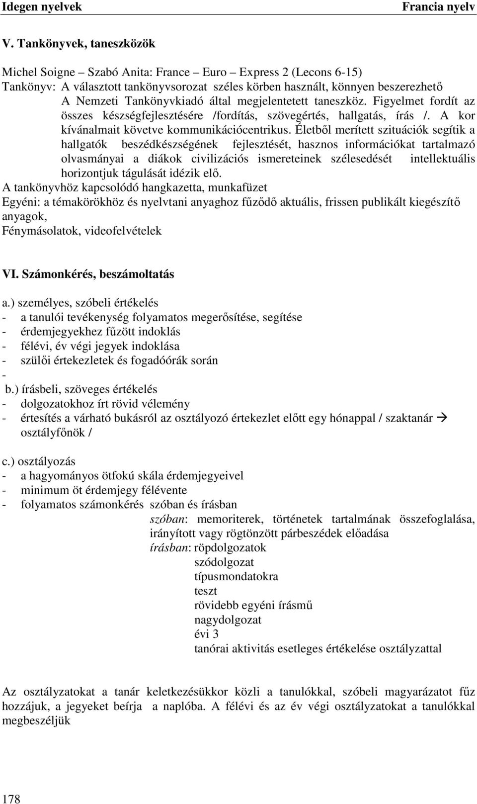 Életből merített szituációk segítik a hallgatók beszédkészségének fejlesztését, hasznos információkat tartalmazó olvasmányai a diákok civilizációs ismereteinek szélesedését intellektuális horizontjuk