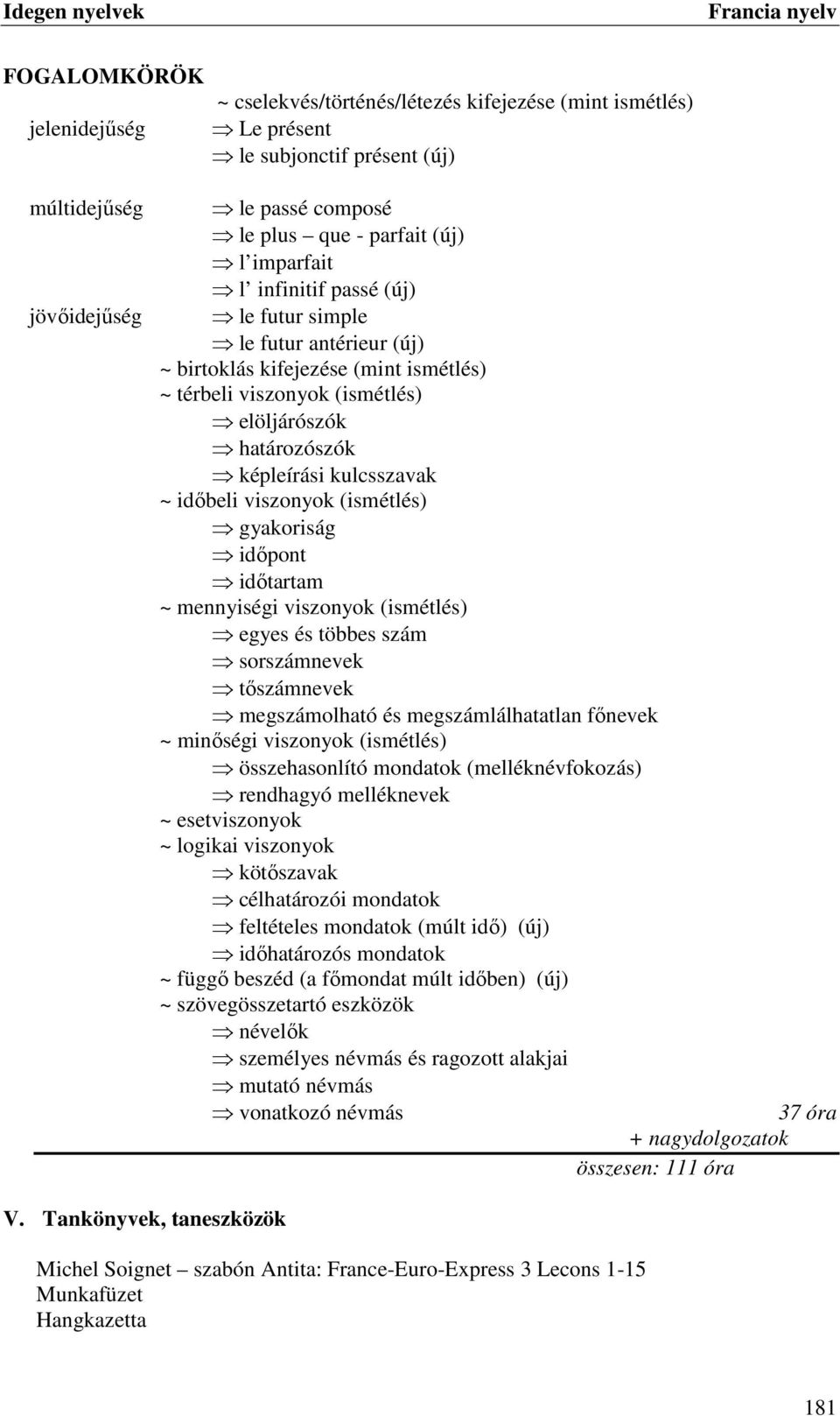 időbeli viszonyok (ismétlés) gyakoriság időpont időtartam ~ mennyiségi viszonyok (ismétlés) egyes és többes szám sorszámnevek tőszámnevek megszámolható és megszámlálhatatlan főnevek ~ minőségi