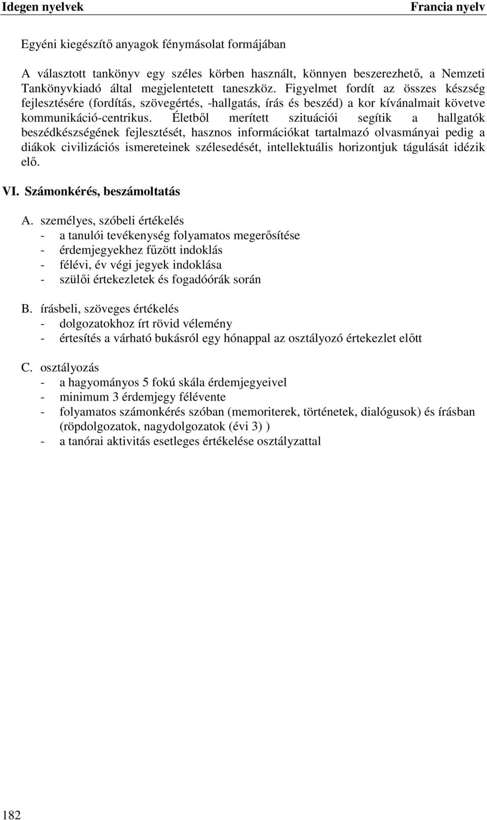 Életből merített szituációi segítik a hallgatók beszédkészségének fejlesztését, hasznos információkat tartalmazó olvasmányai pedig a diákok civilizációs ismereteinek szélesedését, intellektuális