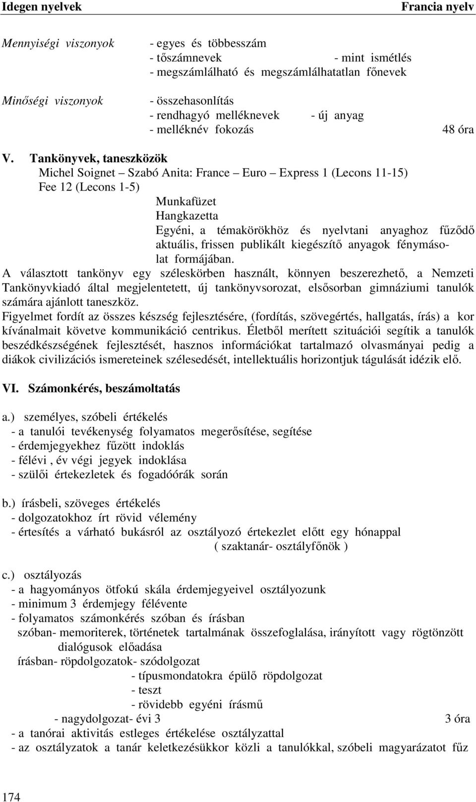 Tankönyvek, taneszközök Michel Soignet Szabó Anita: France Euro Express 1 (Lecons 11-15) Fee 12 (Lecons 1-5) Munkafüzet Hangkazetta Egyéni, a témakörökhöz és nyelvtani anyaghoz fűződő aktuális,