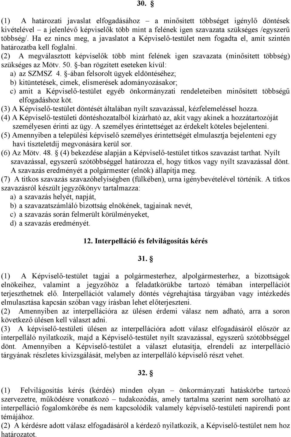 (2) A megválasztott képviselők több mint felének igen szavazata (minősített többség) szükséges az Mötv. 50. -ban rögzített eseteken kívül: a) az SZMSZ 4.