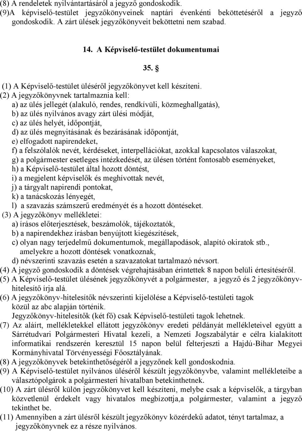 (2) A jegyzőkönyvnek tartalmaznia kell: a) az ülés jellegét (alakuló, rendes, rendkívüli, közmeghallgatás), b) az ülés nyilvános avagy zárt ülési módját, c) az ülés helyét, időpontját, d) az ülés