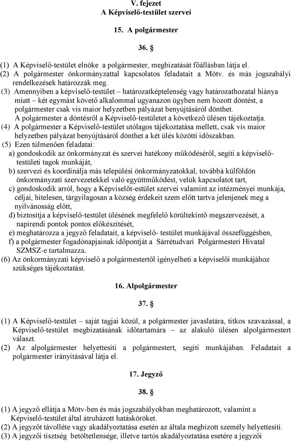 (3) Amennyiben a képviselő-testület határozatképtelenség vagy határozathozatal hiánya miatt két egymást követő alkalommal ugyanazon ügyben nem hozott döntést, a polgármester csak vis maior helyzetben