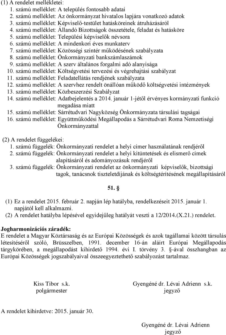 számú melléklet: A mindenkori éves munkaterv 7. számú melléklet: Közösségi színtér működésének szabályzata 8. számú melléklet: Önkormányzati bankszámlaszámok 9.