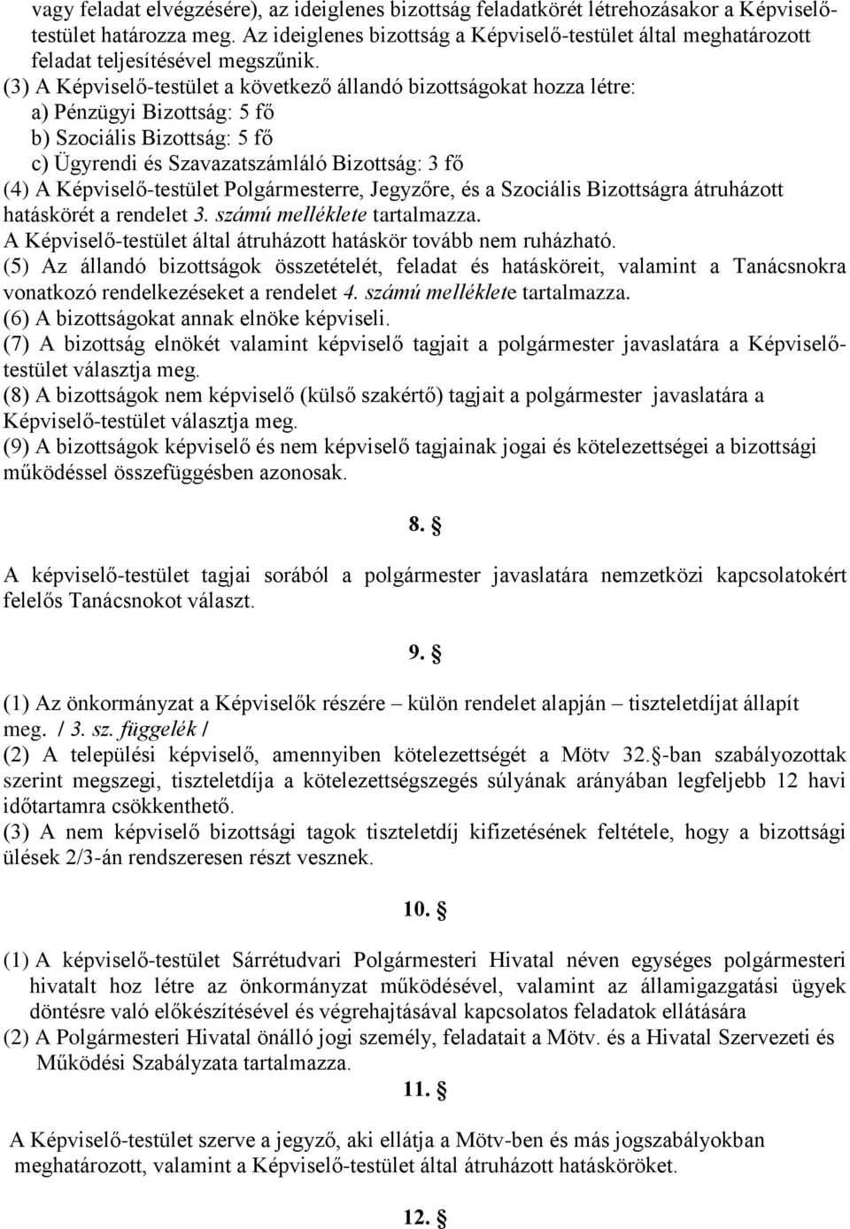 (3) A Képviselő-testület a következő állandó bizottságokat hozza létre: a) Pénzügyi Bizottság: 5 fő b) Szociális Bizottság: 5 fő c) Ügyrendi és Szavazatszámláló Bizottság: 3 fő (4) A