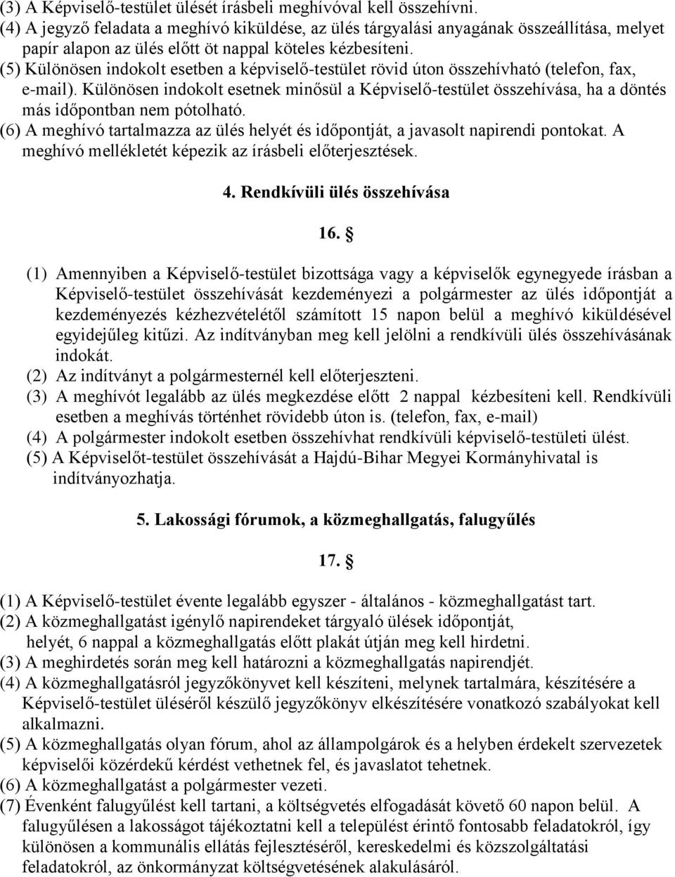 (5) Különösen indokolt esetben a képviselő-testület rövid úton összehívható (telefon, fax, e-mail).