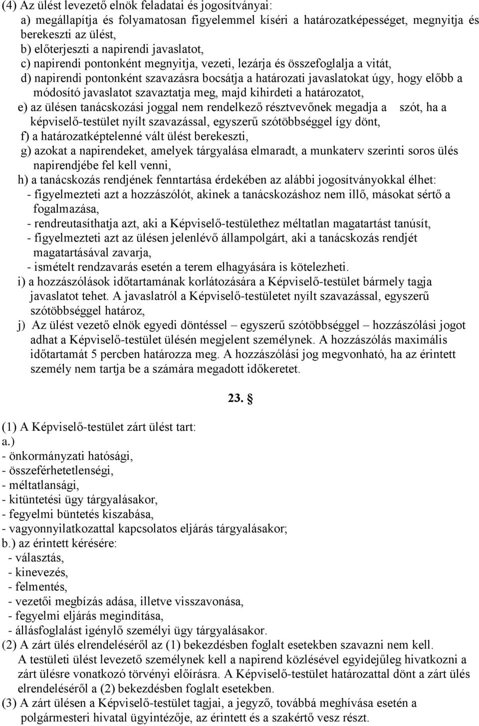 szavaztatja meg, majd kihirdeti a határozatot, e) az ülésen tanácskozási joggal nem rendelkező résztvevőnek megadja a szót, ha a képviselő-testület nyílt szavazással, egyszerű szótöbbséggel így dönt,