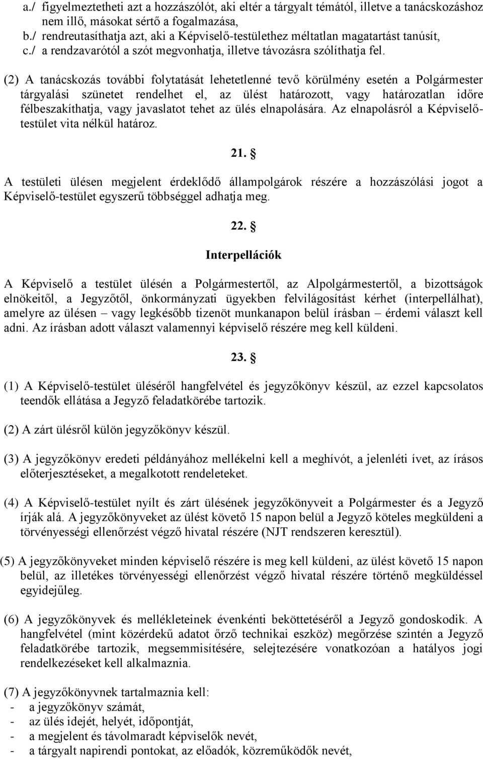 (2) A tanácskozás további folytatását lehetetlenné tevő körülmény esetén a Polgármester tárgyalási szünetet rendelhet el, az ülést határozott, vagy határozatlan időre félbeszakíthatja, vagy