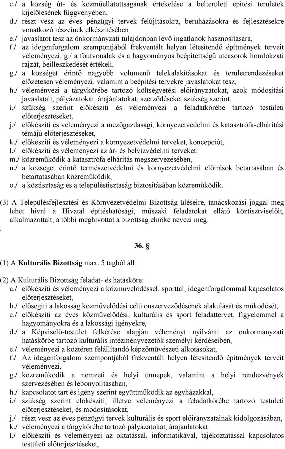 / javaslatot tesz az önkormányzati tulajdonban lévő ingatlanok hasznosítására, f./ az idegenforgalom szempontjából frekventált helyen létesítendő építmények terveit véleményezi, g.