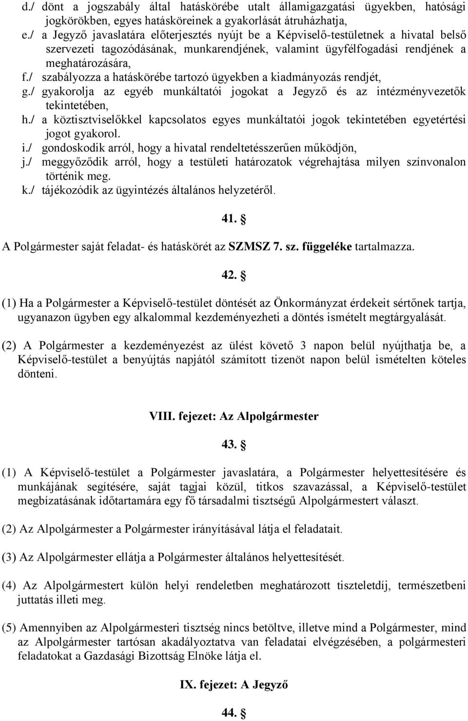 / szabályozza a hatáskörébe tartozó ügyekben a kiadmányozás rendjét, g./ gyakorolja az egyéb munkáltatói jogokat a Jegyző és az intézményvezetők tekintetében, h.