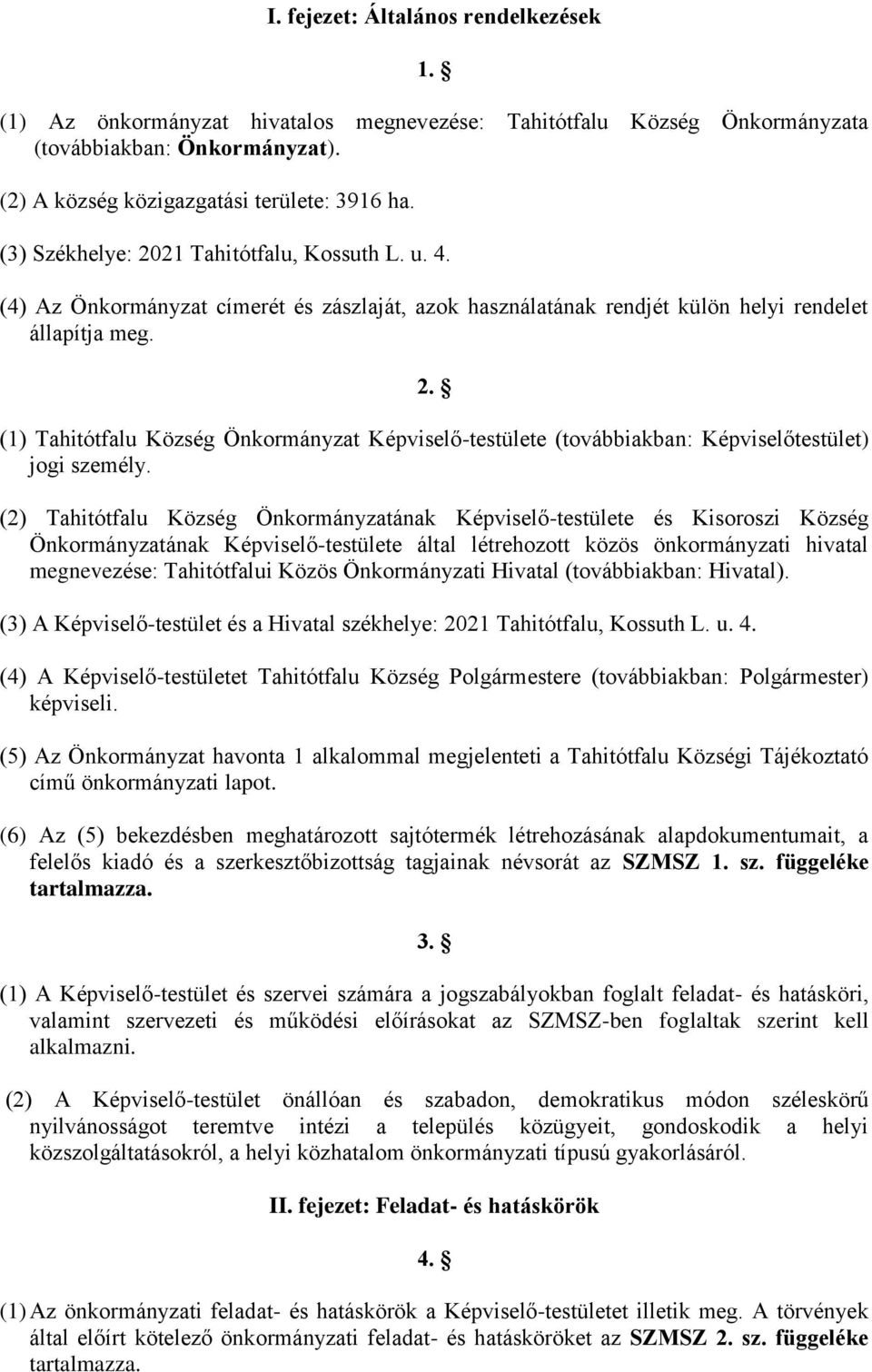 (2) Tahitótfalu Község Önkormányzatának Képviselő-testülete és Kisoroszi Község Önkormányzatának Képviselő-testülete által létrehozott közös önkormányzati hivatal megnevezése: Tahitótfalui Közös
