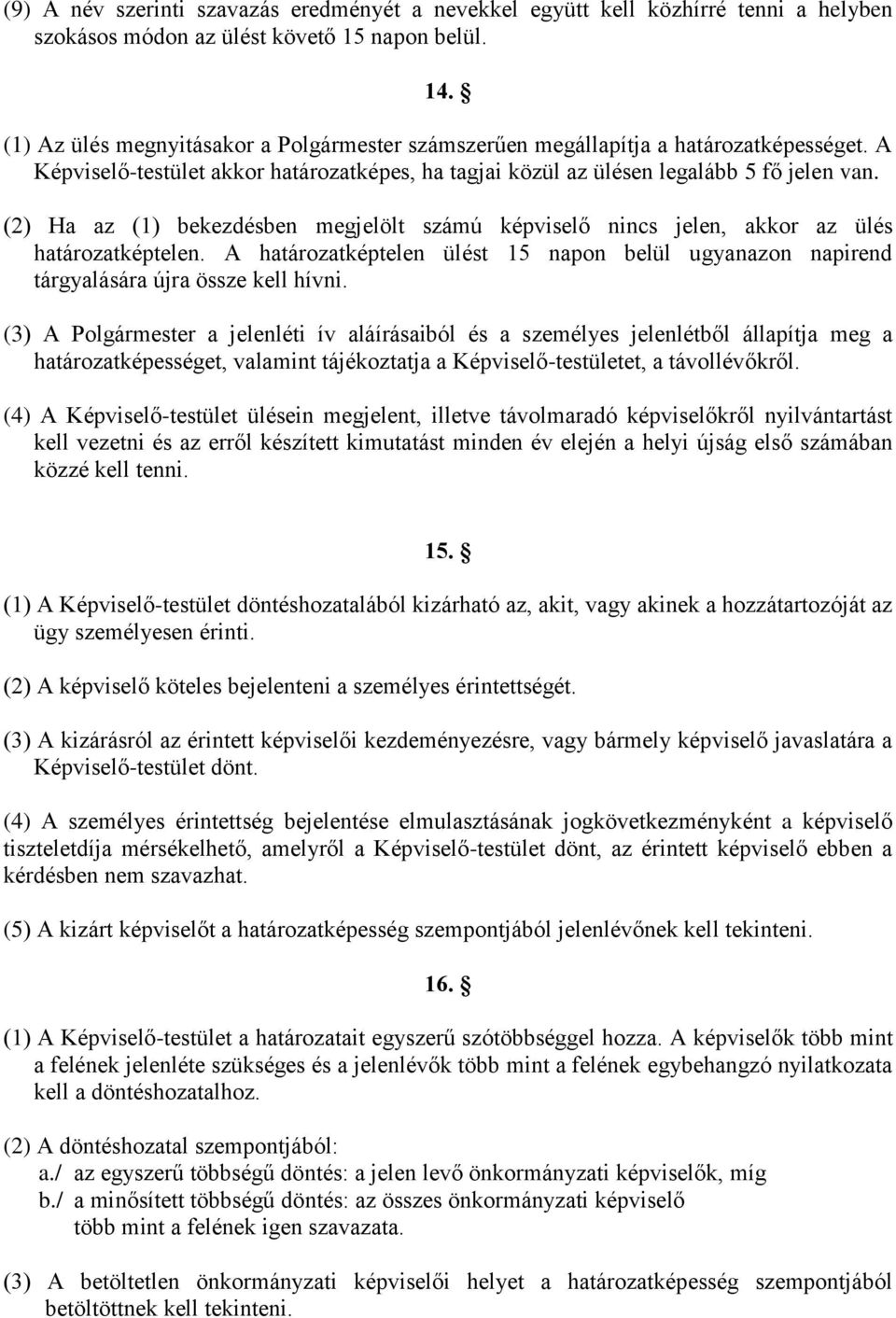 (2) Ha az (1) bekezdésben megjelölt számú képviselő nincs jelen, akkor az ülés határozatképtelen. A határozatképtelen ülést 15 napon belül ugyanazon napirend tárgyalására újra össze kell hívni.