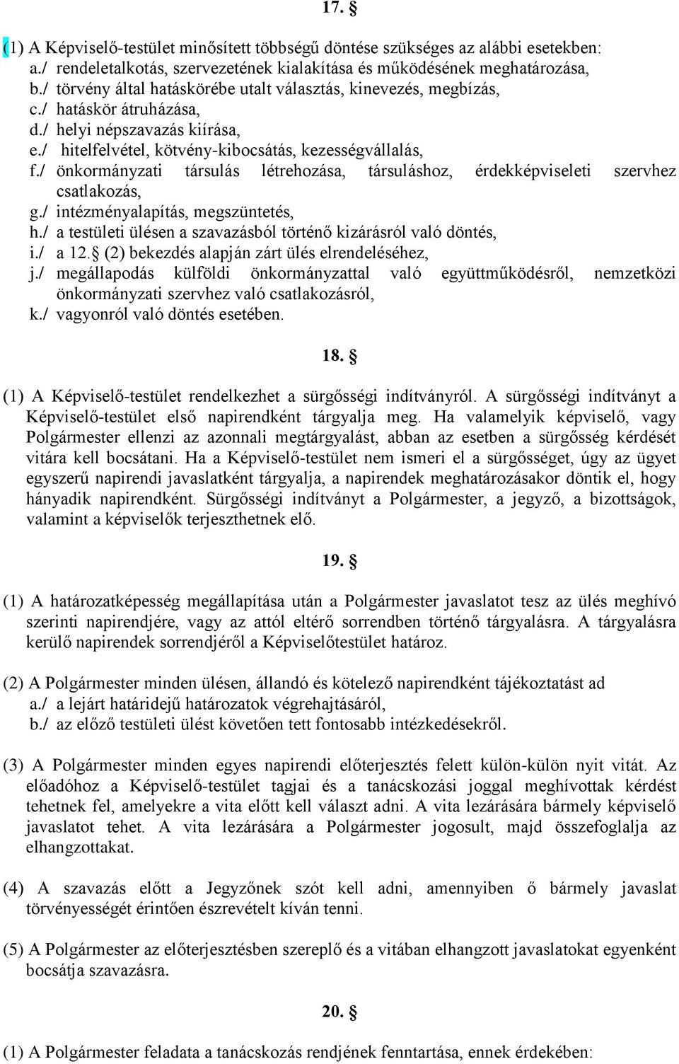 / önkormányzati társulás létrehozása, társuláshoz, érdekképviseleti szervhez csatlakozás, g./ intézményalapítás, megszüntetés, h./ a testületi ülésen a szavazásból történő kizárásról való döntés, i.