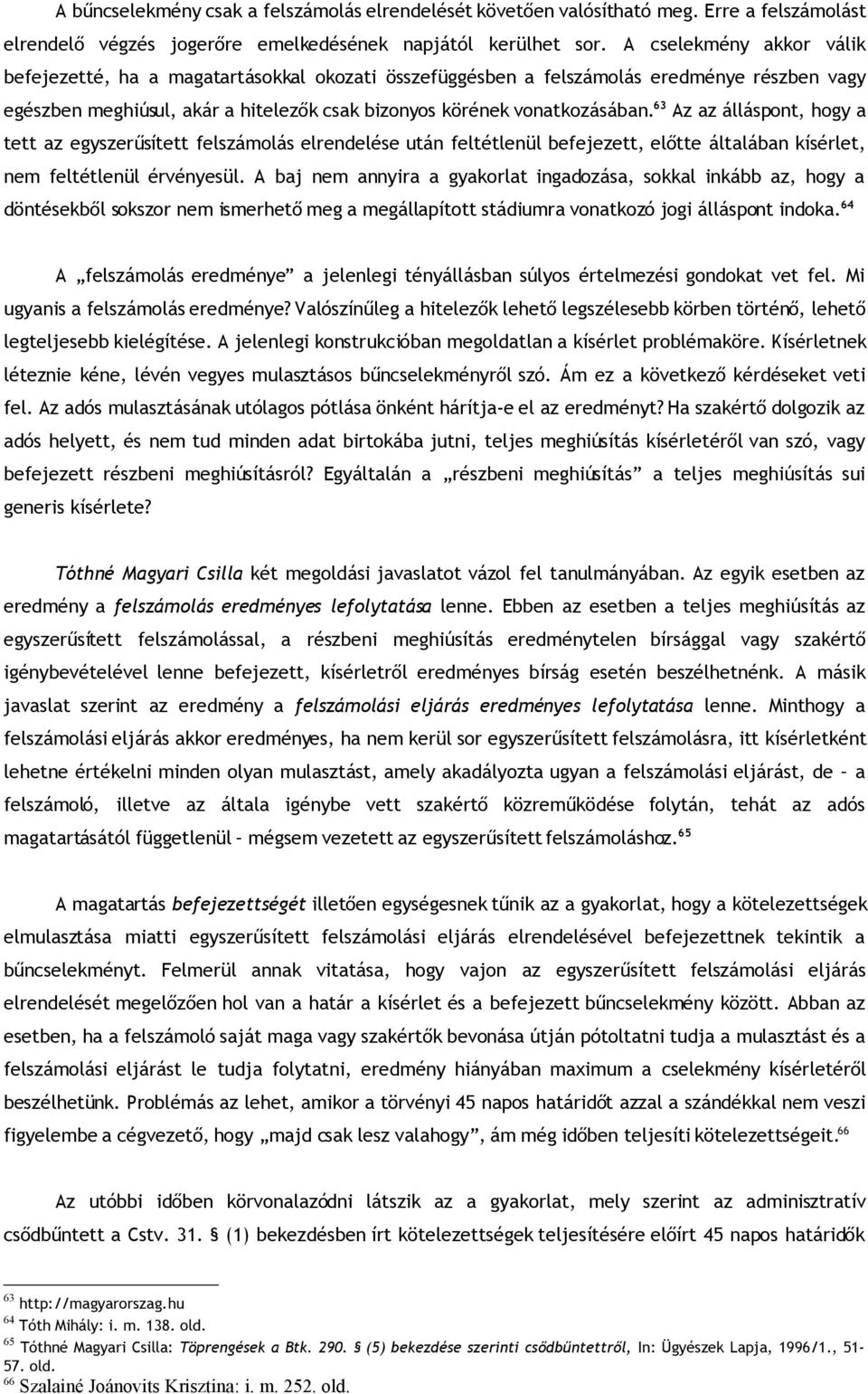 63 Az az álláspont, hogy a tett az egyszerűsített felszámolás elrendelése után feltétlenül befejezett, előtte általában kísérlet, nem feltétlenül érvényesül.