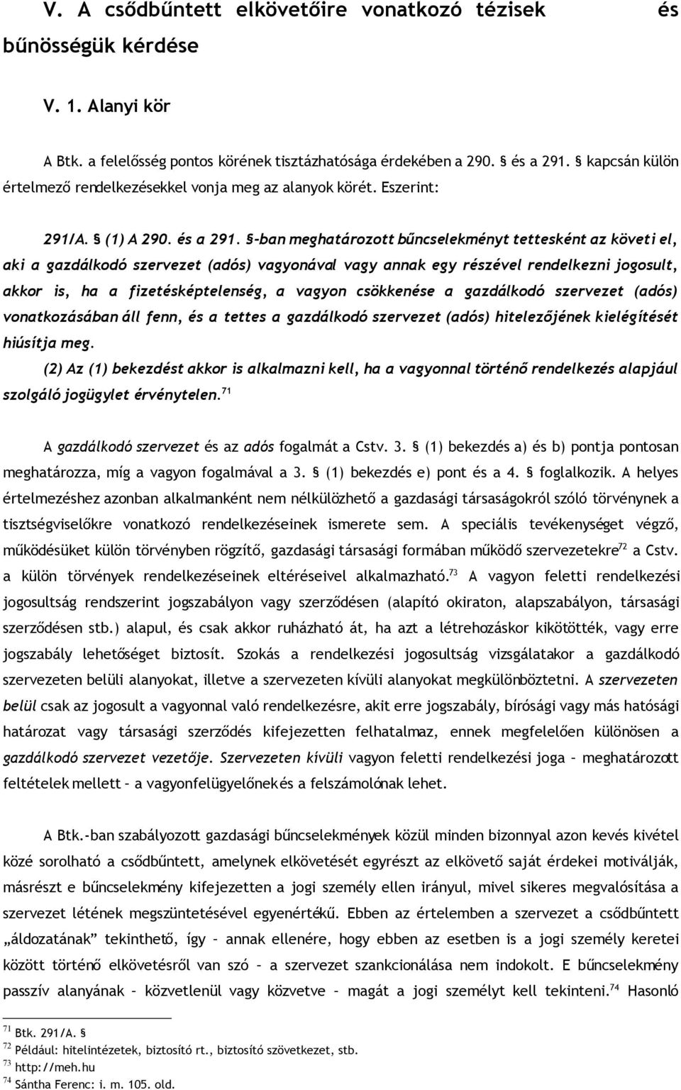 -ban meghatározott bűncselekményt tettesként az követi el, aki a gazdálkodó szervezet (adós) vagyonával vagy annak egy részével rendelkezni jogosult, akkor is, ha a fizetésképtelenség, a vagyon