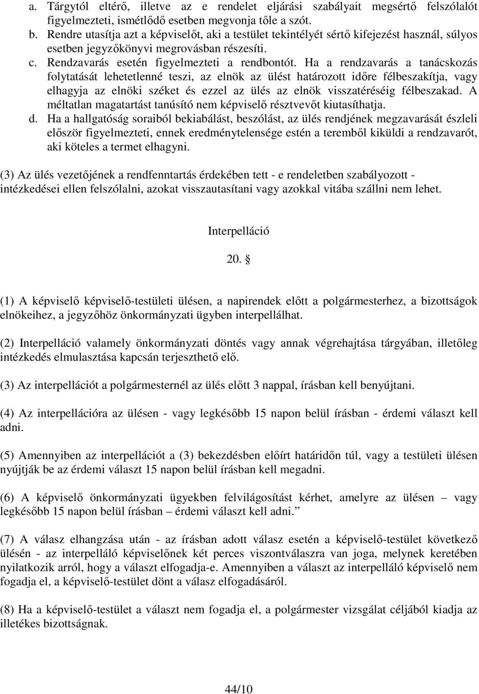 Ha a rendzavarás a tanácskozás folytatását lehetetlenné teszi, az elnök az ülést határozott időre félbeszakítja, vagy elhagyja az elnöki széket és ezzel az ülés az elnök visszatéréséig félbeszakad.