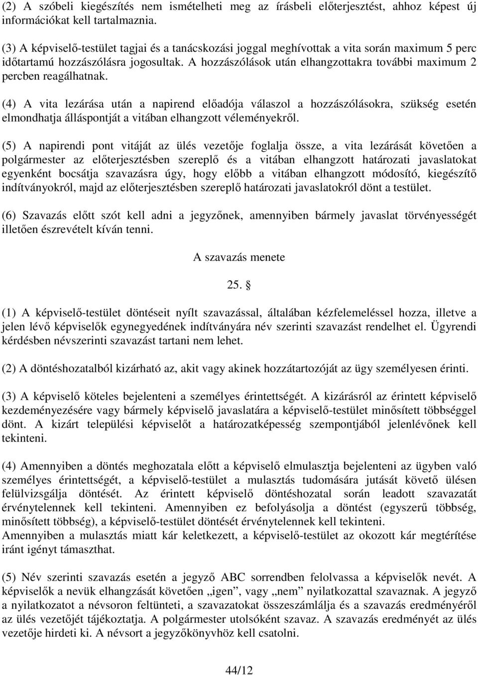 A hozzászólások után elhangzottakra további maximum 2 percben reagálhatnak.