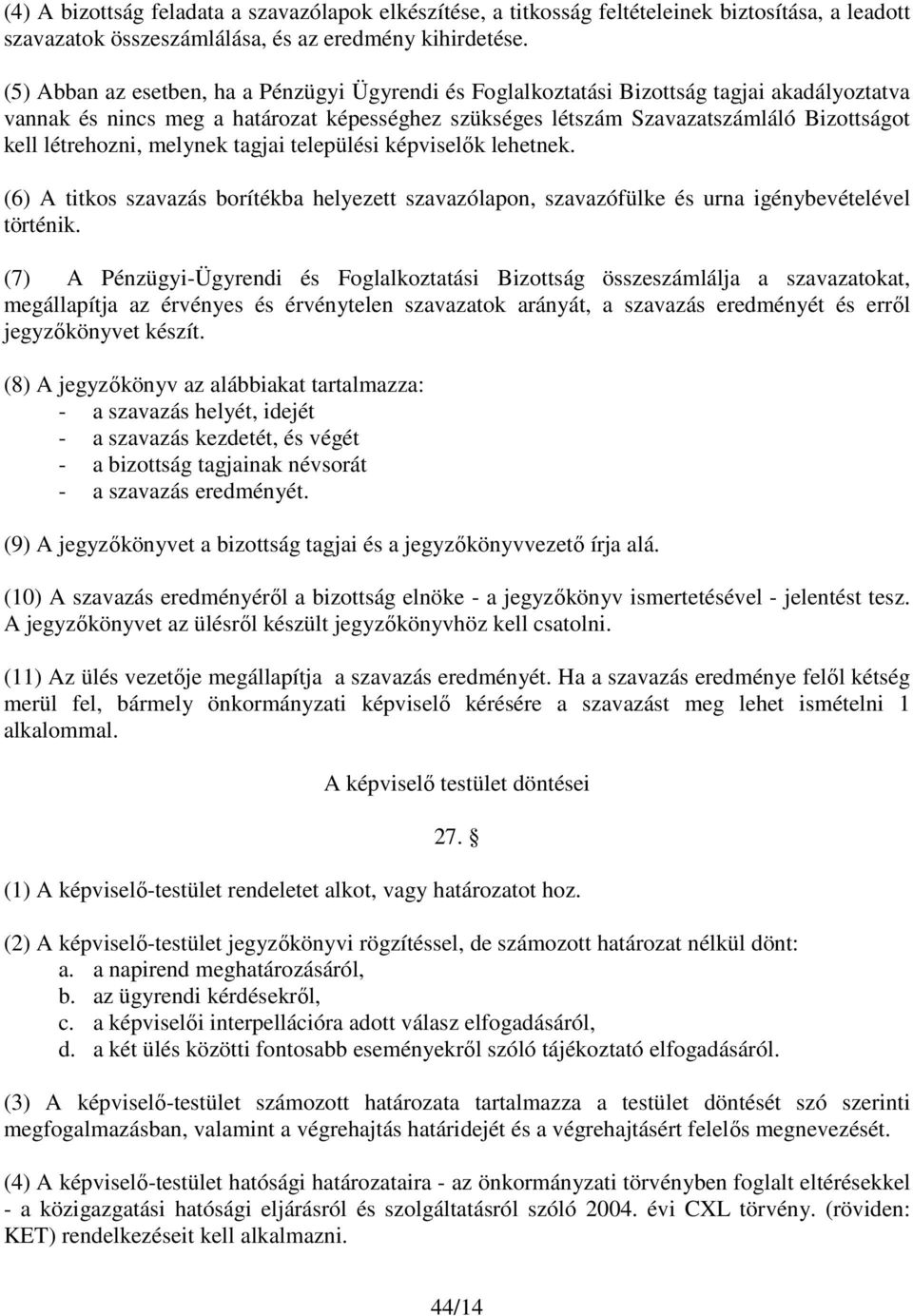 létrehozni, melynek tagjai települési képviselők lehetnek. (6) A titkos szavazás borítékba helyezett szavazólapon, szavazófülke és urna igénybevételével történik.