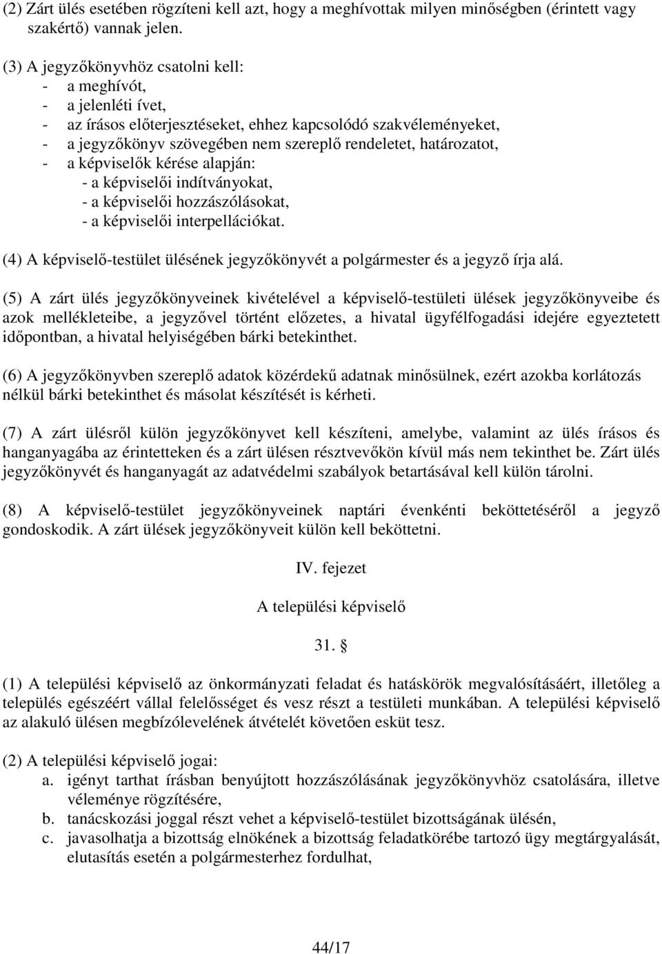 határozatot, - a képviselők kérése alapján: - a képviselői indítványokat, - a képviselői hozzászólásokat, - a képviselői interpellációkat.