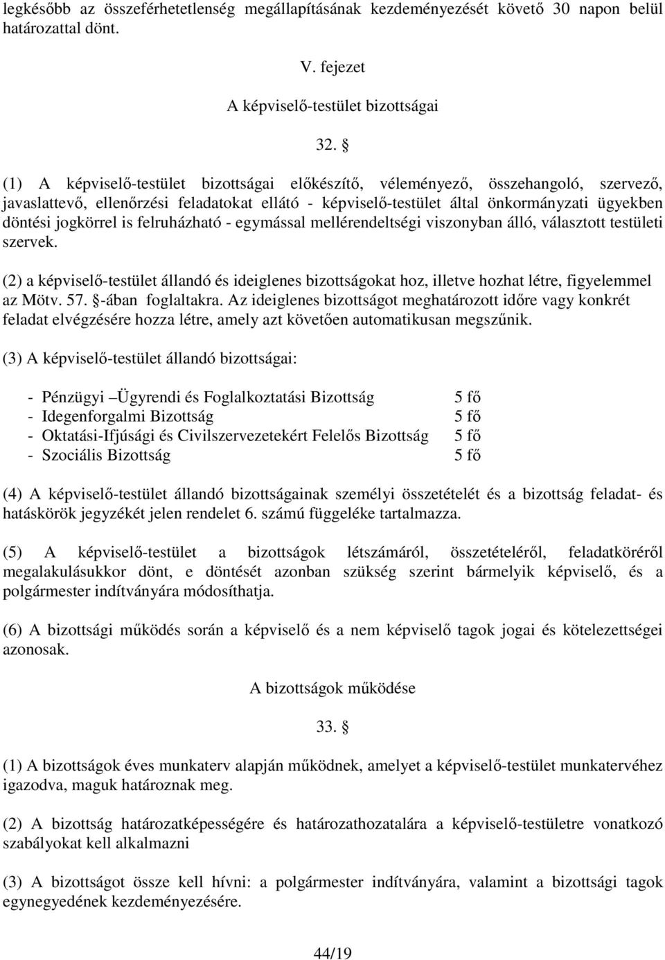 is felruházható - egymással mellérendeltségi viszonyban álló, választott testületi szervek. (2) a képviselő-testület állandó és ideiglenes bizottságokat hoz, illetve hozhat létre, figyelemmel az Mötv.