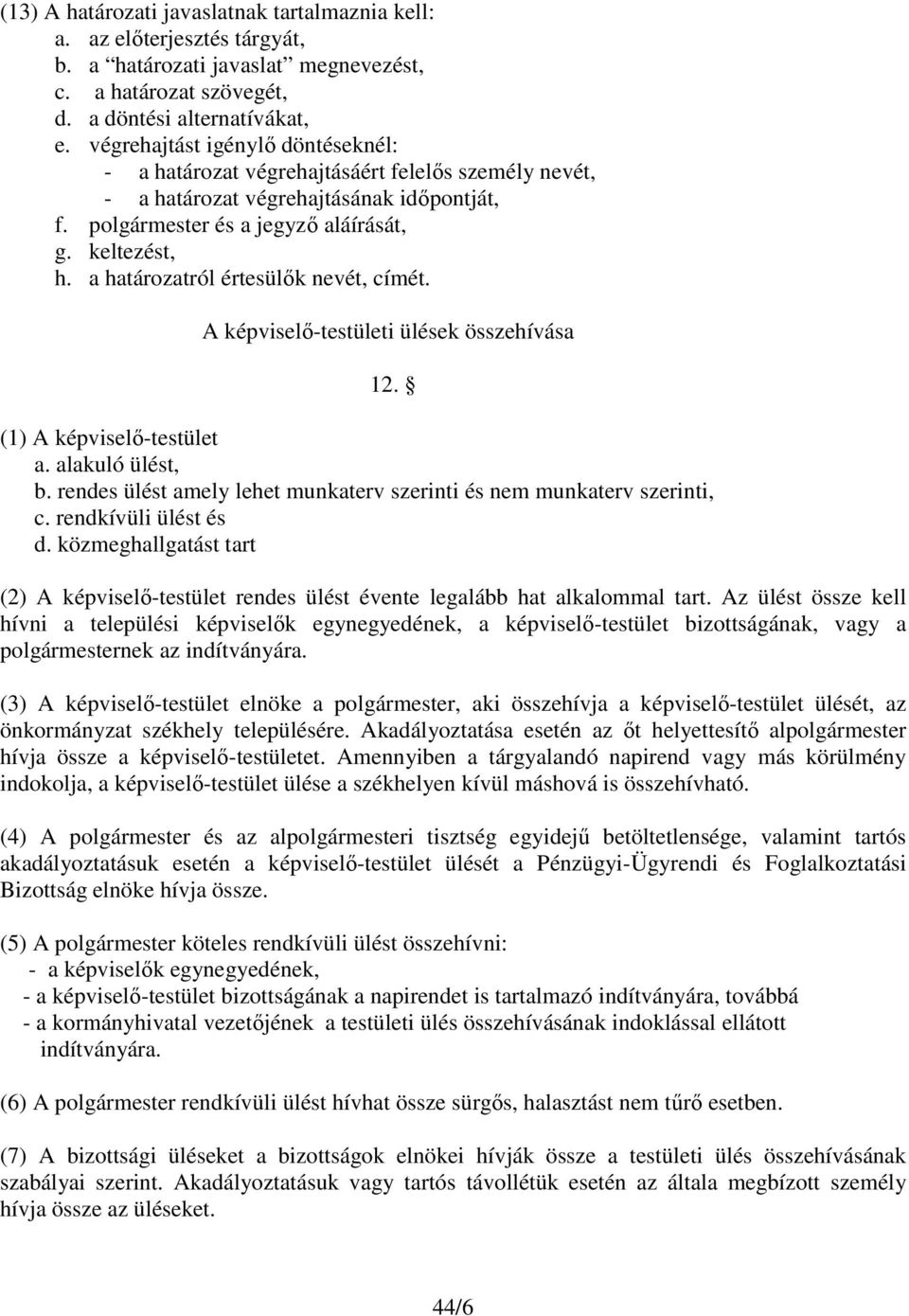 a határozatról értesülők nevét, címét. A képviselő-testületi ülések összehívása 12. (1) A képviselő-testület a. alakuló ülést, b.