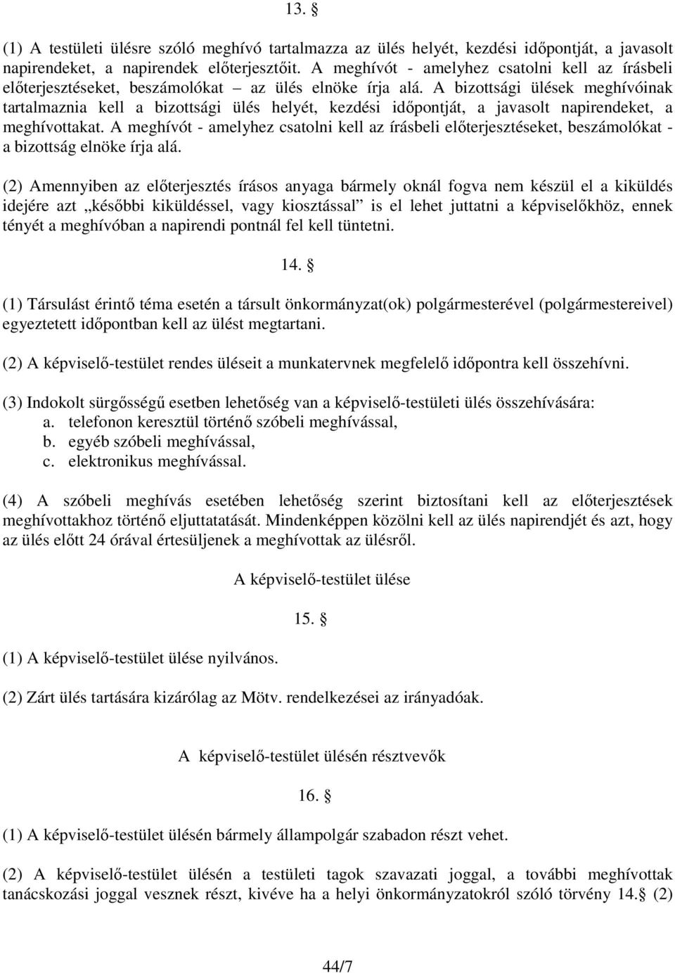 A bizottsági ülések meghívóinak tartalmaznia kell a bizottsági ülés helyét, kezdési időpontját, a javasolt napirendeket, a meghívottakat.