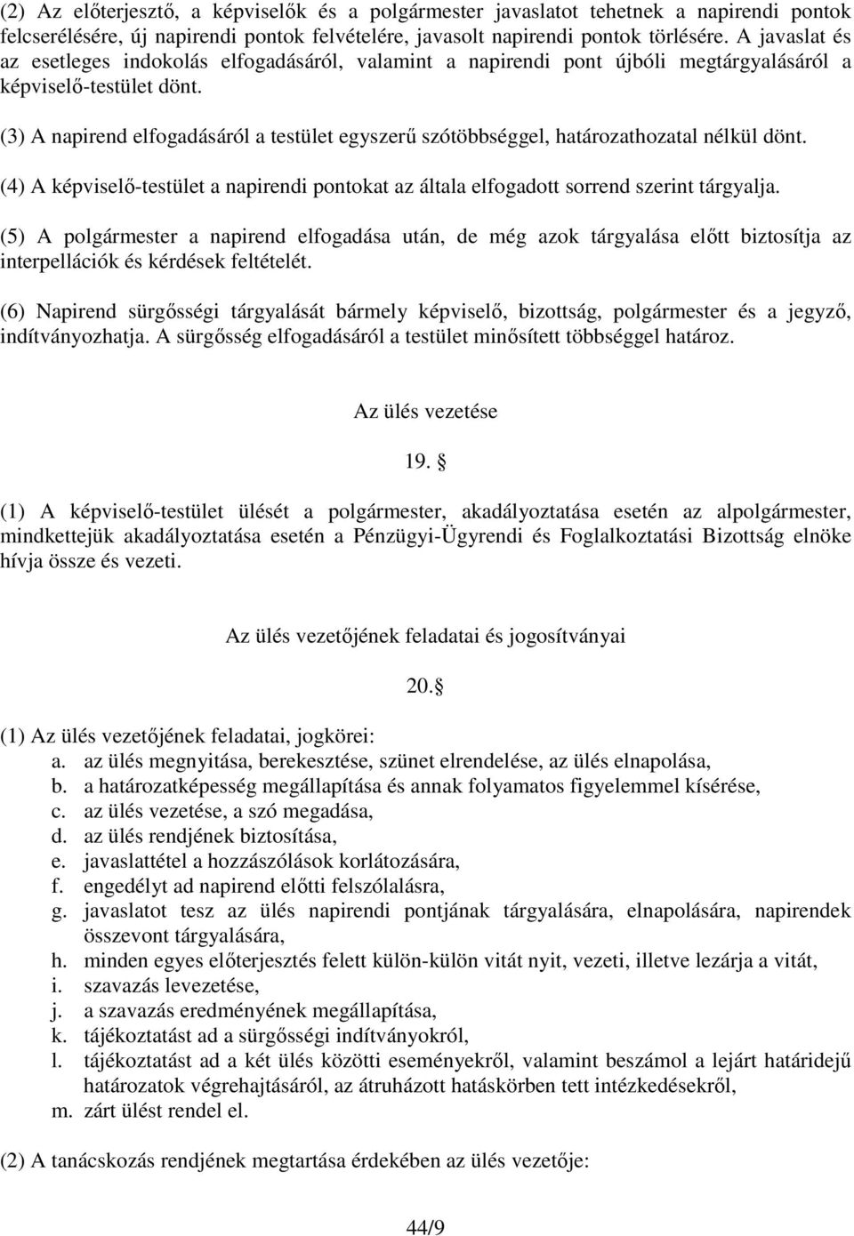 (3) A napirend elfogadásáról a testület egyszerű szótöbbséggel, határozathozatal nélkül dönt. (4) A képviselő-testület a napirendi pontokat az általa elfogadott sorrend szerint tárgyalja.