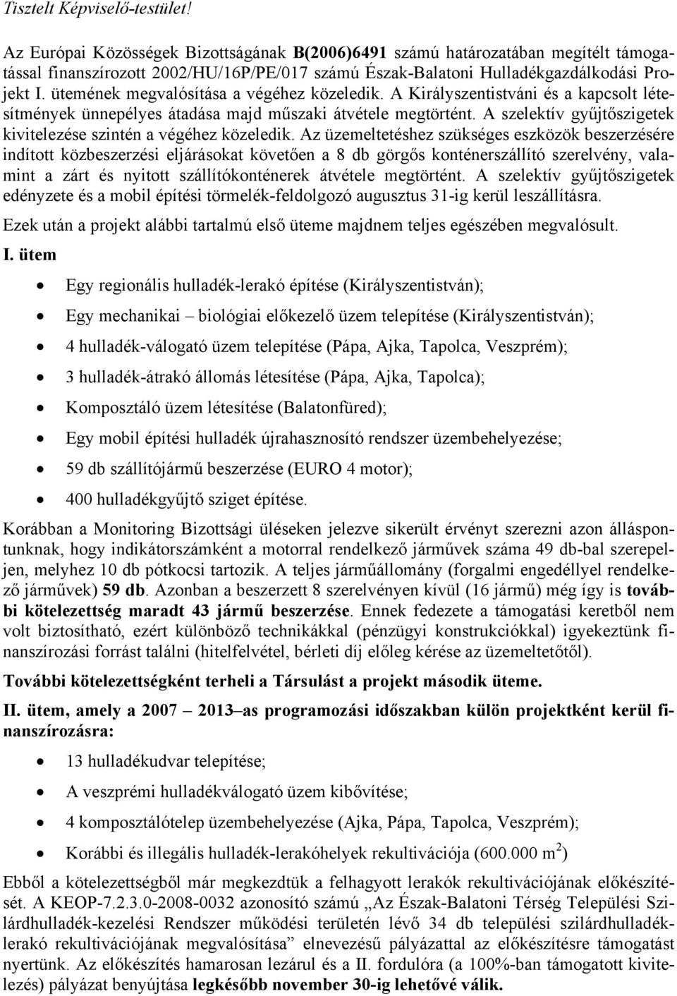 ütemének megvalósítása a végéhez közeledik. A Királyszentistváni és a kapcsolt létesítmények ünnepélyes átadása majd műszaki átvétele megtörtént.