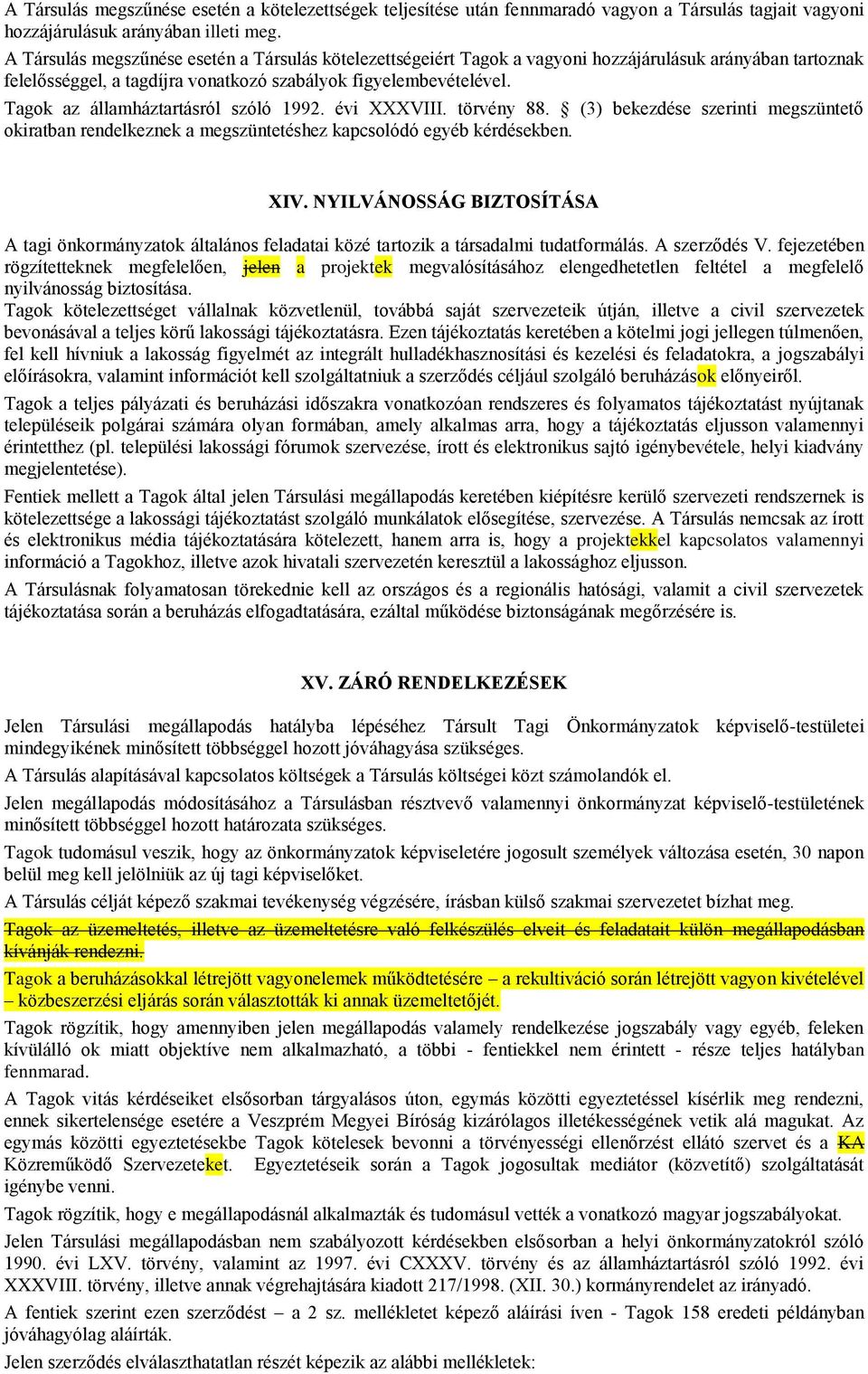 Tagok az államháztartásról szóló 1992. évi XXXVIII. törvény 88. (3) bekezdése szerinti megszüntető okiratban rendelkeznek a megszüntetéshez kapcsolódó egyéb kérdésekben. XIV.