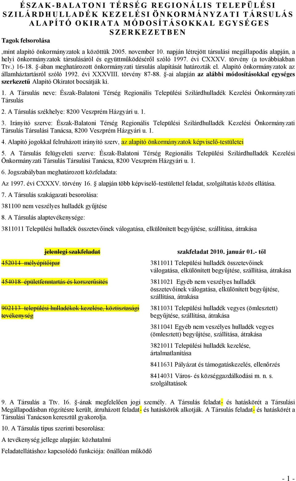 napján létrejött társulási megállapodás alapján, a helyi önkormányzatok társulásáról és együttműködéséről szóló 1997. évi CXXXV. törvény (a továbbiakban Ttv.) 16-18.