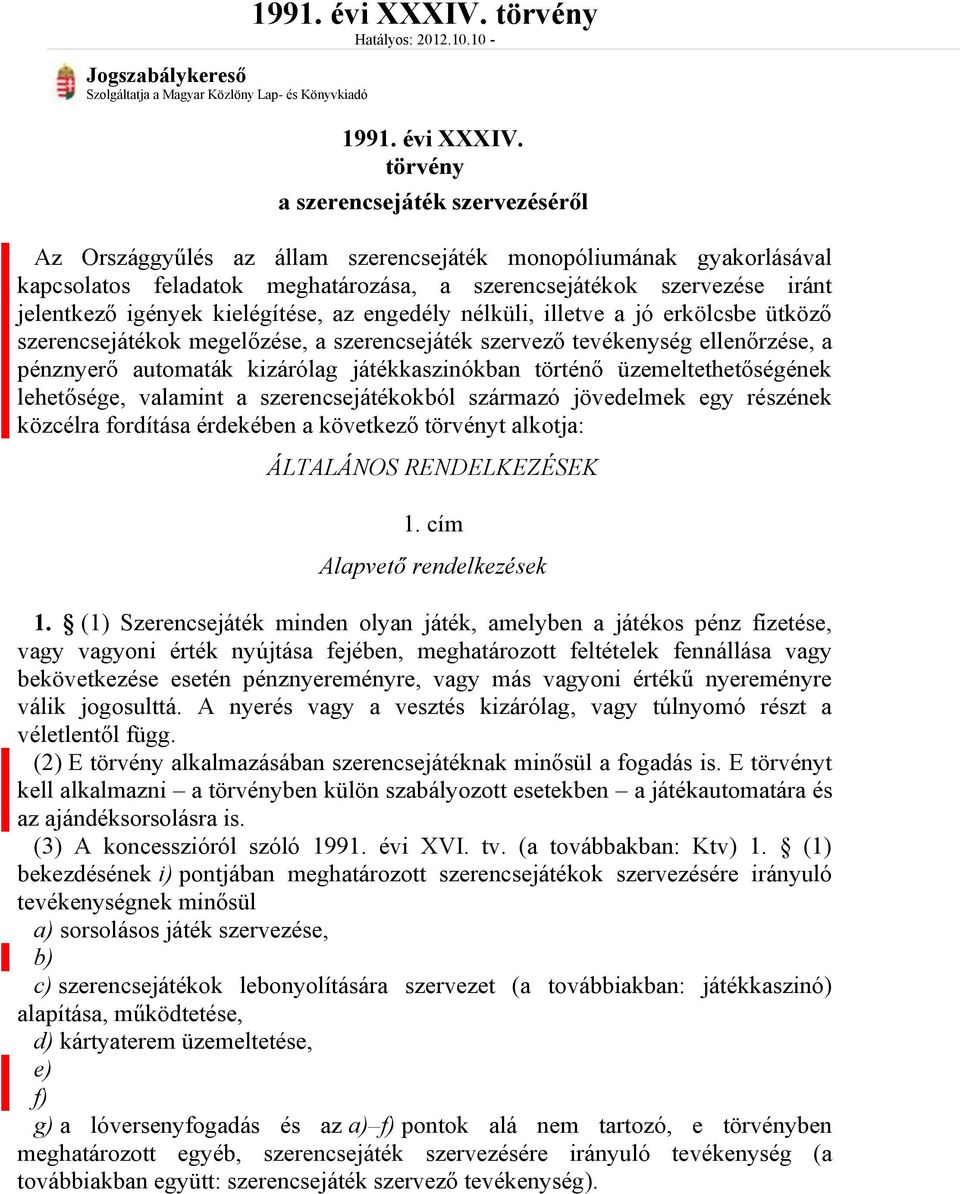 10 - Jogszabálykereső Szolgáltatja a Magyar Közlöny Lap- és Könyvkiadó  törvény a szerencsejáték szervezéséről Az Országgyűlés az állam szerencsejáték monopóliumának gyakorlásával kapcsolatos