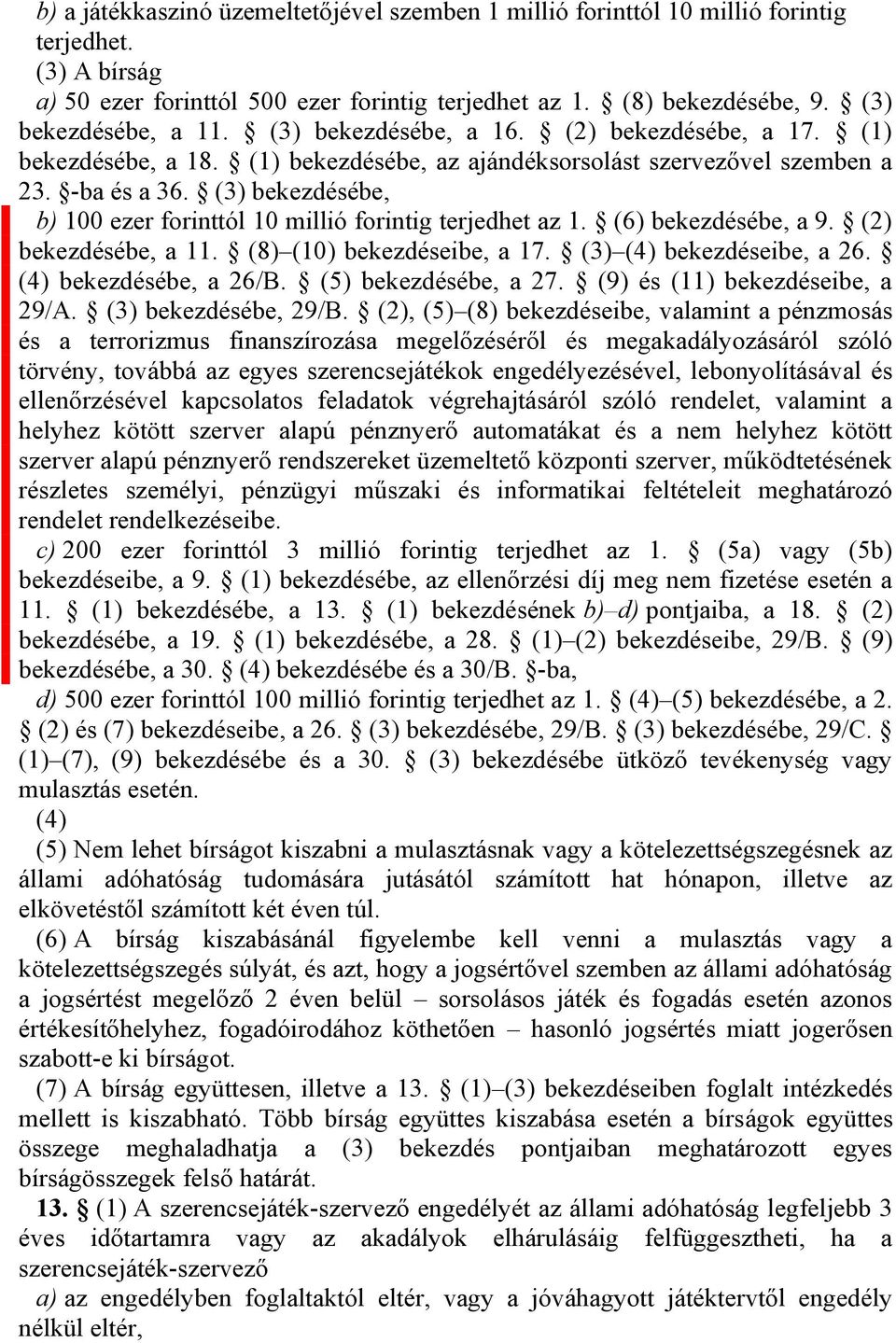 (3) bekezdésébe, b) 100 ezer forinttól 10 millió forintig terjedhet az 1. (6) bekezdésébe, a 9. (2) bekezdésébe, a 11. (8) (10) bekezdéseibe, a 17. (3) (4) bekezdéseibe, a 26. (4) bekezdésébe, a 26/B.