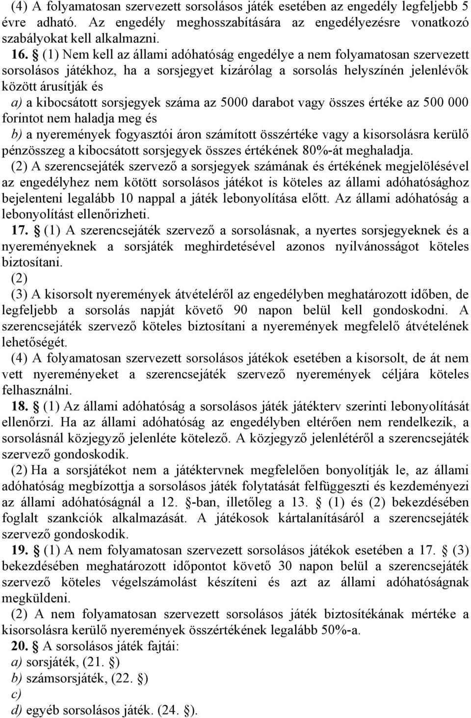 sorsjegyek száma az 5000 darabot vagy összes értéke az 500 000 forintot nem haladja meg és b) a nyeremények fogyasztói áron számított összértéke vagy a kisorsolásra kerülő pénzösszeg a kibocsátott