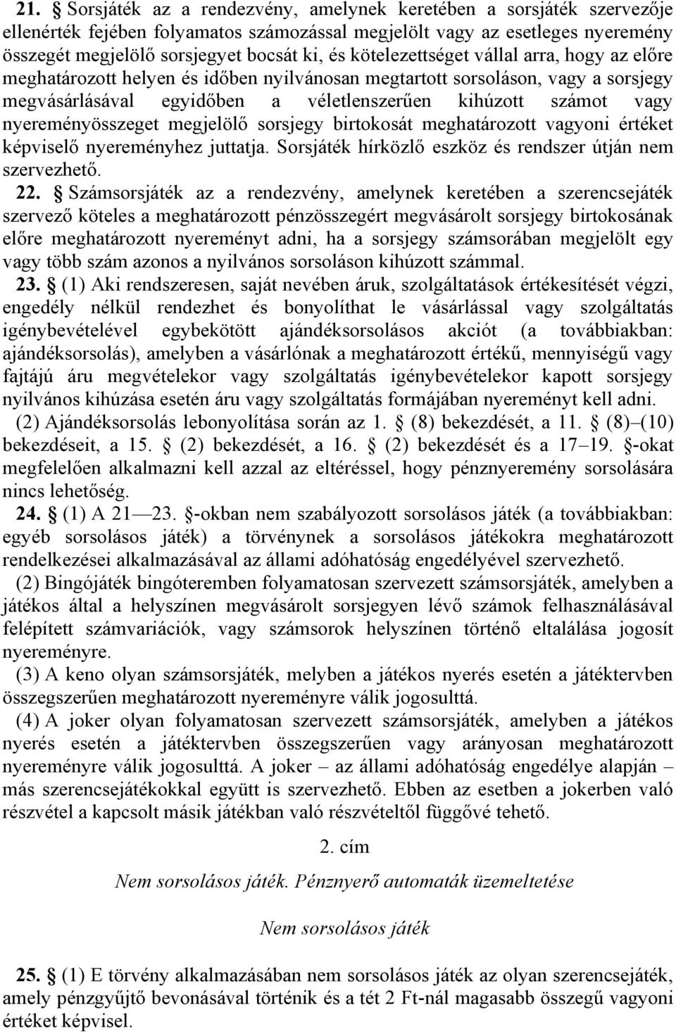 nyereményösszeget megjelölő sorsjegy birtokosát meghatározott vagyoni értéket képviselő nyereményhez juttatja. Sorsjáték hírközlő eszköz és rendszer útján nem szervezhető. 22.