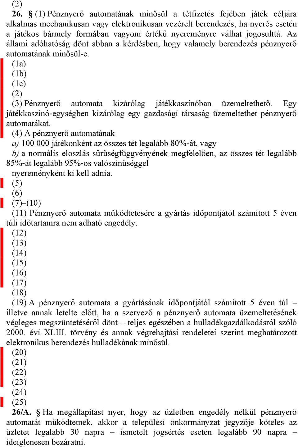 nyereményre válhat jogosulttá. Az állami adóhatóság dönt abban a kérdésben, hogy valamely berendezés pénznyerő automatának minősül-e.