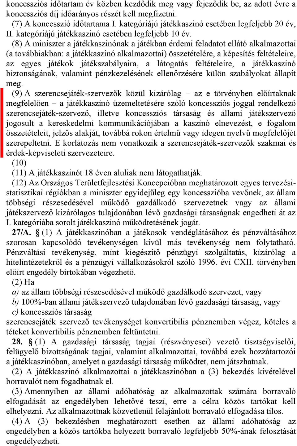 (8) A miniszter a játékkaszinónak a játékban érdemi feladatot ellátó alkalmazottai (a továbbiakban: a játékkaszinó alkalmazottai) összetételére, a képesítés feltételeire, az egyes játékok