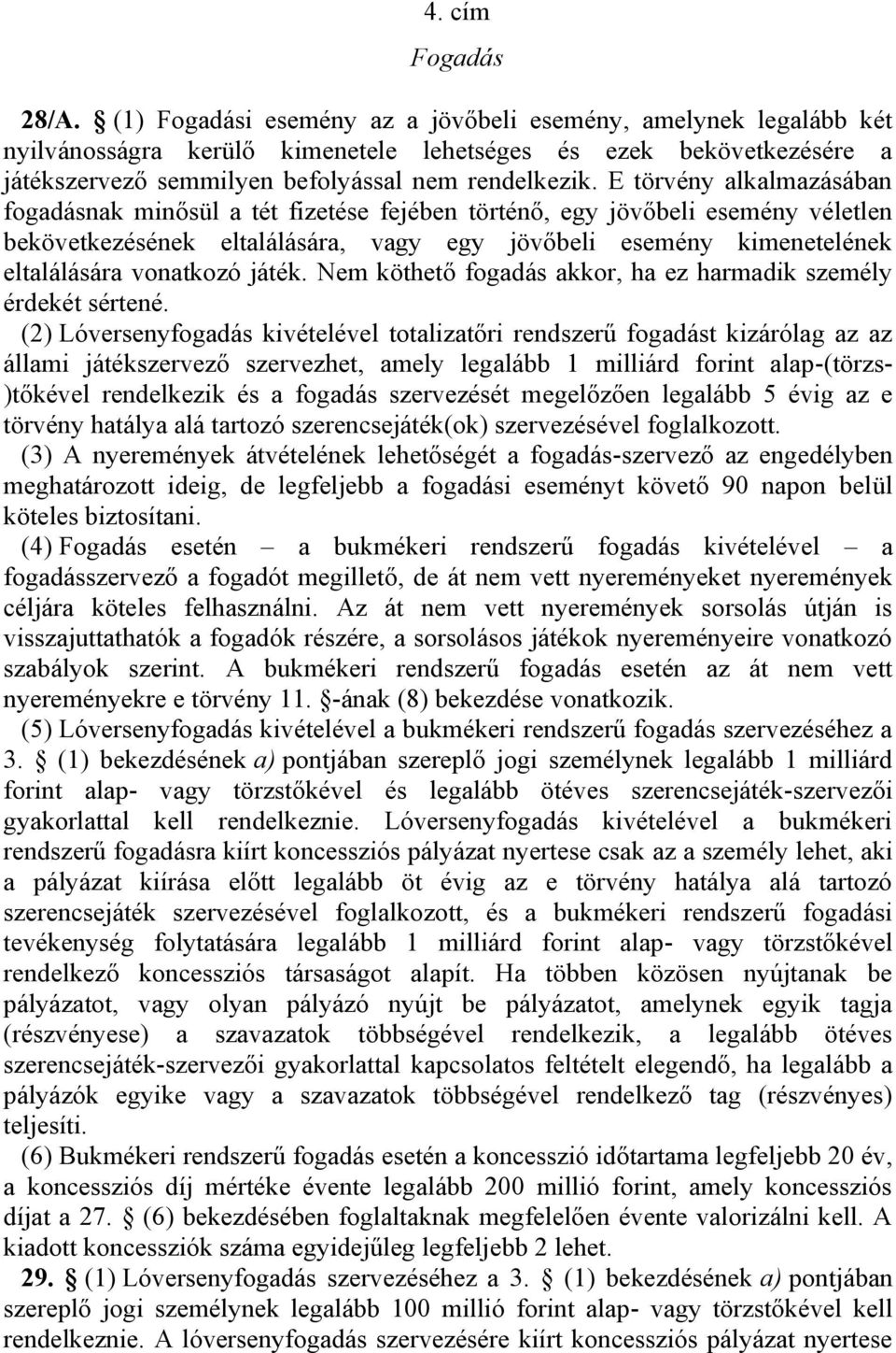 E törvény alkalmazásában fogadásnak minősül a tét fizetése fejében történő, egy jövőbeli esemény véletlen bekövetkezésének eltalálására, vagy egy jövőbeli esemény kimenetelének eltalálására vonatkozó