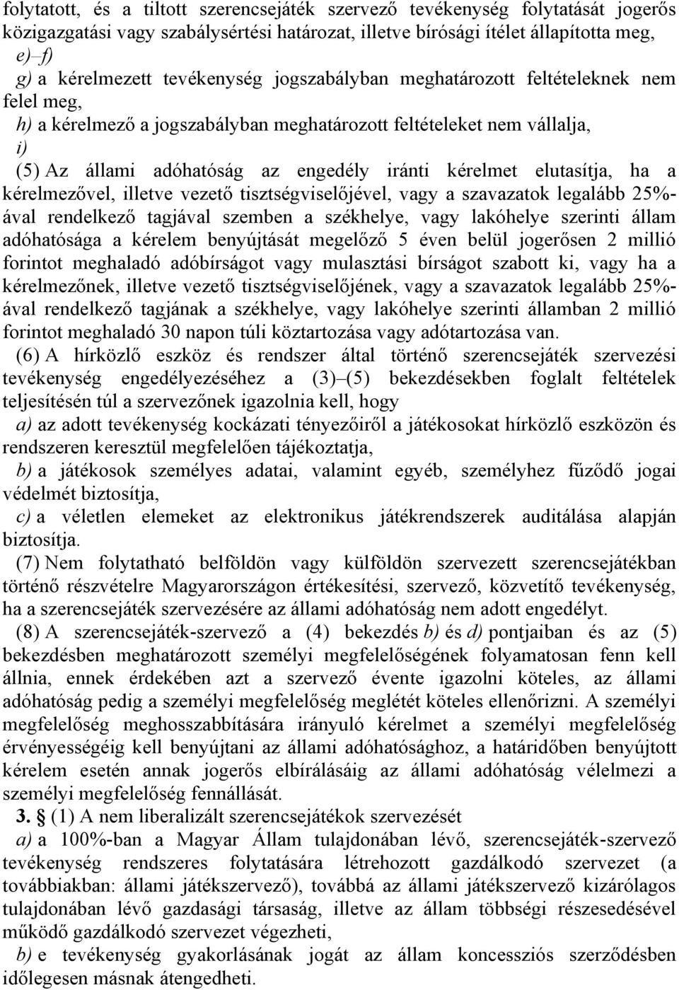 elutasítja, ha a kérelmezővel, illetve vezető tisztségviselőjével, vagy a szavazatok legalább 25%- ával rendelkező tagjával szemben a székhelye, vagy lakóhelye szerinti állam adóhatósága a kérelem