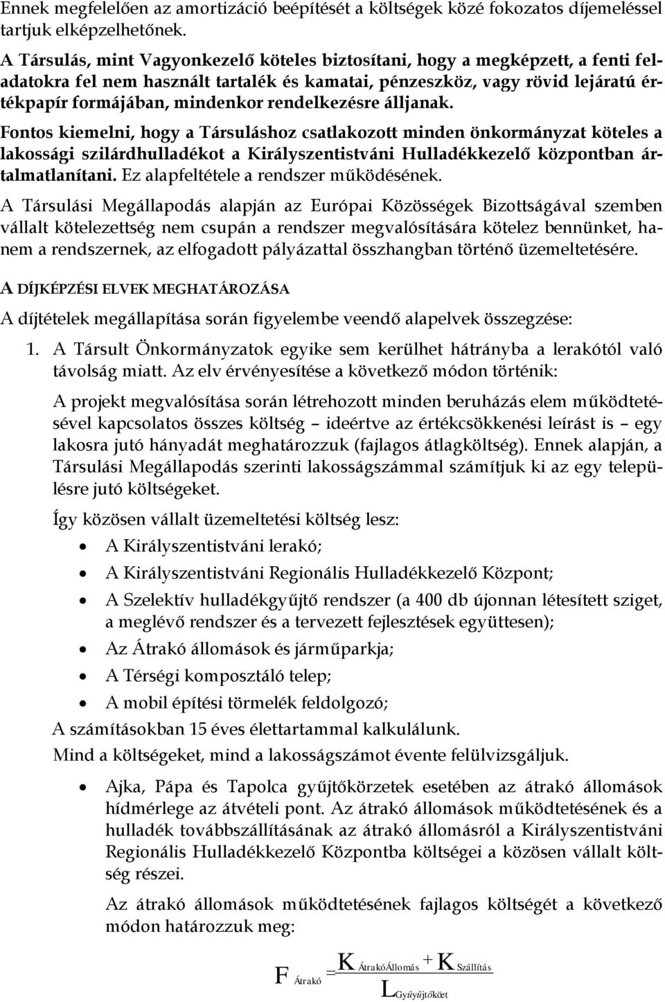 rendelkezésre álljanak. Fontos kiemelni, hogy a Társuláshoz csatlakozott minden önkormányzat köteles a lakossági szilárdhulladékot a Királyszentistváni Hulladékkezelő központban ártalmatlanítani.